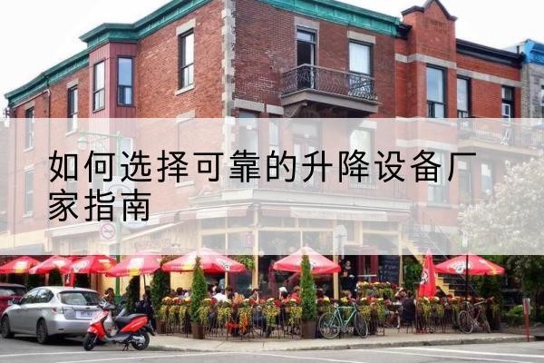 红岗电动升降机厂家-如何选择可靠的升降设备厂家指南